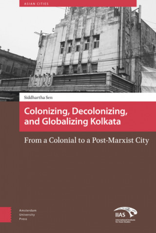 Carte Colonizing, Decolonizing, and Globalizing Kolkata Siddhartha Sen