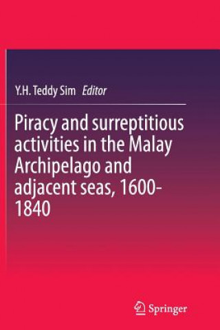 Kniha Piracy and surreptitious activities in the Malay Archipelago and adjacent seas, 1600-1840 Y. H. Teddy Sim