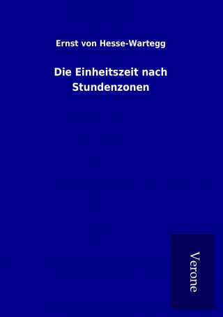 Kniha Die Einheitszeit nach Stundenzonen Ernst von Hesse-Wartegg