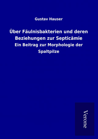 Kniha Über Fäulnisbakterien und deren Beziehungen zur Septicämie Gustav Hauser