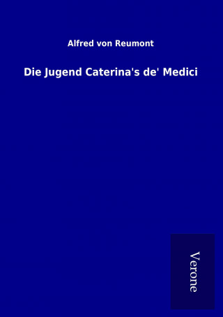 Kniha Die Jugend Caterina's de' Medici Alfred von Reumont