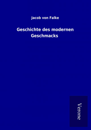 Kniha Geschichte des modernen Geschmacks Jacob von Falke