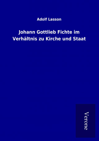 Könyv Johann Gottlieb Fichte im Verhältnis zu Kirche und Staat Adolf Lasson