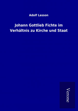 Knjiga Johann Gottlieb Fichte im Verhältnis zu Kirche und Staat Adolf Lasson