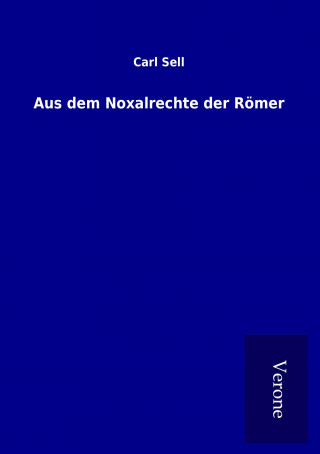 Kniha Aus dem Noxalrechte der Römer Carl Sell