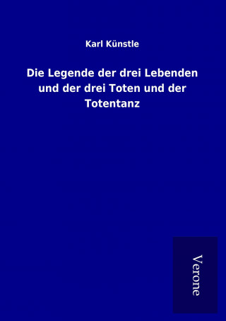 Knjiga Die Legende der drei Lebenden und der drei Toten und der Totentanz Karl Künstle