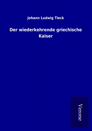 Kniha Der wiederkehrende griechische Kaiser Johann Ludwig Tieck