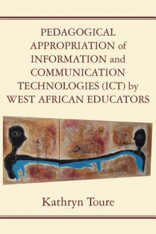 Książka Pedagogical Appropriation of Information and Communication Technologies (ICT) by West African Educators Kathryn Toure