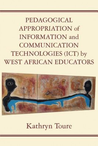 Книга Pedagogical Appropriation of Information and Communication Technologies (ICT) by West African Educators Kathryn Toure