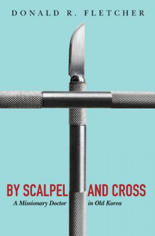 Kniha By Scalpel and Cross Donald R. Fletcher