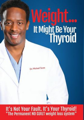 Książka Weight? It Might Be Your Thyroid Michael DeWayne Scott