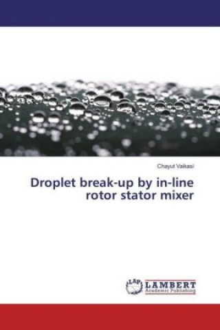 Kniha Droplet break-up by in-line rotor stator mixer Chayut Vaikasi