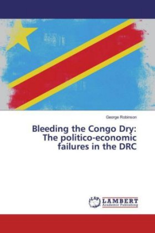 Carte Bleeding the Congo Dry: The politico-economic failures in the DRC George Robinson