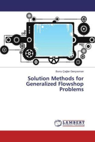 Kniha Solution Methods for Generalized Flowshop Problems Burcu Çaglar Gençosman