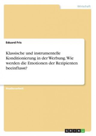 Kniha Klassische und instrumentelle Konditionierung in der Werbung. Wie werden die Emotionen der Rezipienten beeinflusst? Eduard Fris