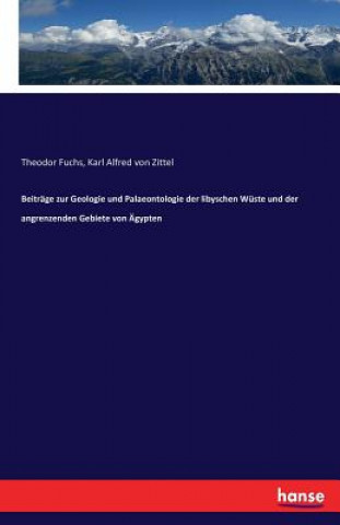 Kniha Beitrage zur Geologie und Palaeontologie der libyschen Wuste und der angrenzenden Gebiete von AEgypten Karl Alfred Von Zittel