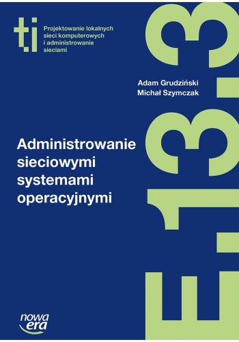 Książka Administrowanie sieciowymi systemami operacyjnymi E.13.3 Adam Grudzinski