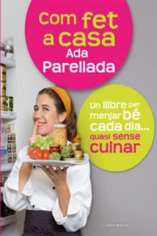 Книга Com fet a casa : un llibre per menjar bé cada día-- quasi sense cuinar Ada Parellada