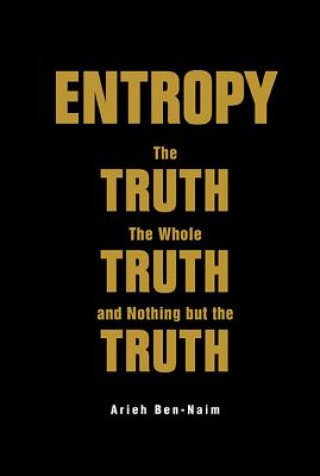 Książka Entropy: The Truth, The Whole Truth, And Nothing But The Truth Arieh Ben-Naim