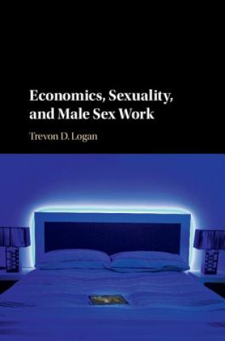 Kniha Economics, Sexuality, and Male Sex Work Trevon D. Logan