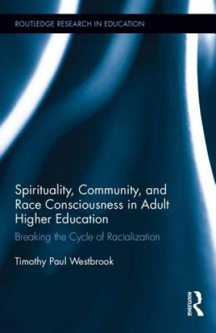 Knjiga Spirituality, Community, and Race Consciousness in Adult Higher Education Timothy Paul Westbrook