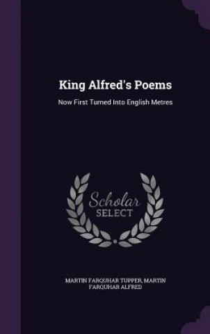 Carte KING ALFRED'S POEMS: NOW FIRST TURNED IN MARTIN FARQU TUPPER