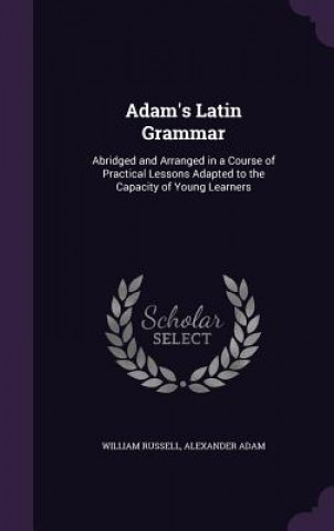 Buch ADAM'S LATIN GRAMMAR: ABRIDGED AND ARRAN WILLIAM RUSSELL