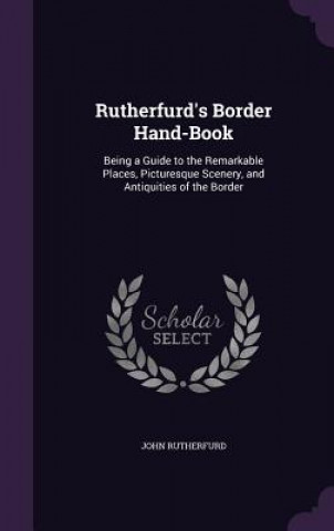 Könyv RUTHERFURD'S BORDER HAND-BOOK: BEING A G JOHN RUTHERFURD