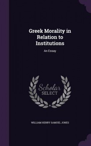 Kniha GREEK MORALITY IN RELATION TO INSTITUTIO WILLIAM HENRY JONES