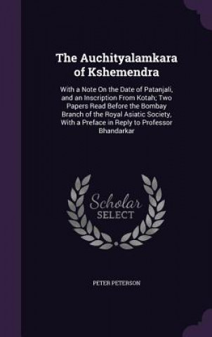 Kniha THE AUCHITYALAMKARA OF KSHEMENDRA: WITH PETER PETERSON