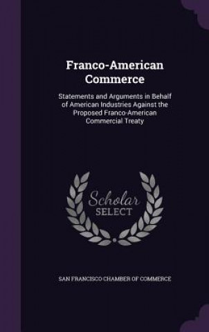 Книга FRANCO-AMERICAN COMMERCE: STATEMENTS AND SAN FRANCISCO CHAMBE