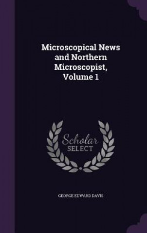 Kniha MICROSCOPICAL NEWS AND NORTHERN MICROSCO GEORGE EDWARD DAVIS