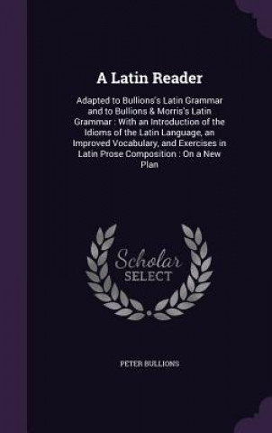 Buch A LATIN READER: ADAPTED TO BULLIONS'S LA PETER BULLIONS