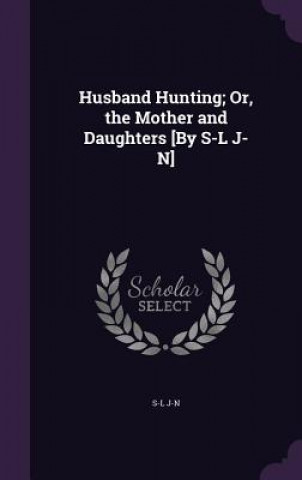 Carte HUSBAND HUNTING; OR, THE MOTHER AND DAUG S-L J-N