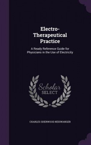 Książka ELECTRO-THERAPEUTICAL PRACTICE: A READY CHARLES NEISWANGER