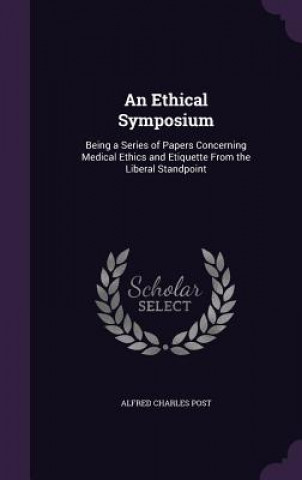 Carte AN ETHICAL SYMPOSIUM: BEING A SERIES OF ALFRED CHARLES POST