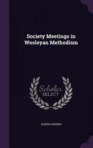 Книга SOCIETY MEETINGS IN WESLEYAN METHODISM JOSEPH PORTREY