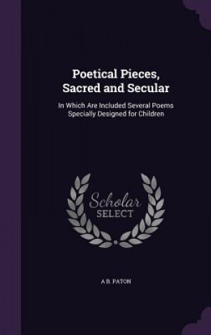 Kniha POETICAL PIECES, SACRED AND SECULAR: IN A B. PATON