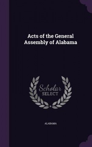 Kniha ACTS OF THE GENERAL ASSEMBLY OF ALABAMA ALABAMA