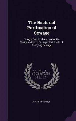 Книга THE BACTERIAL PURIFICATION OF SEWAGE: BE SIDNEY BARWISE