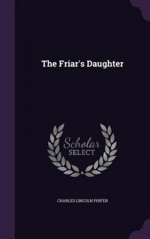 Книга THE FRIAR'S DAUGHTER CHARLES LINC PHIFER