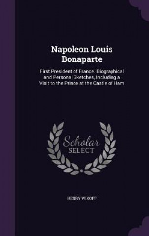 Книга NAPOLEON LOUIS BONAPARTE: FIRST PRESIDEN HENRY WIKOFF