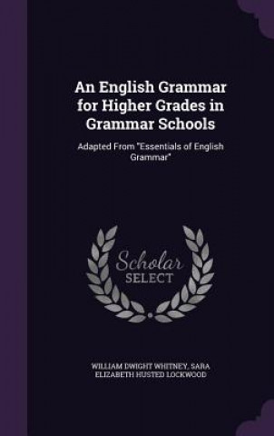 Kniha AN ENGLISH GRAMMAR FOR HIGHER GRADES IN WILLIAM DWI WHITNEY