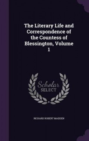 Könyv THE LITERARY LIFE AND CORRESPONDENCE OF RICHARD ROBE MADDEN