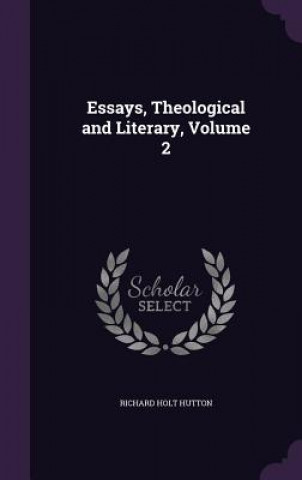 Kniha ESSAYS, THEOLOGICAL AND LITERARY, VOLUME RICHARD HOLT HUTTON