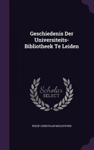 Kniha GESCHIEDENIS DER UNIVERSITEITS-BIBLIOTHE PHILIP CH MOLHUYSEN