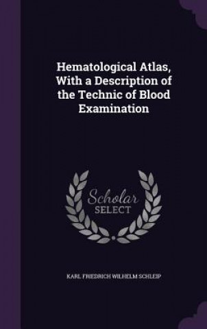 Livre HEMATOLOGICAL ATLAS, WITH A DESCRIPTION KARL FRIEDR SCHLEIP