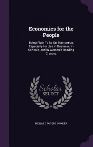 Kniha ECONOMICS FOR THE PEOPLE: BEING PLAIN TA RICHARD ROGE BOWKER