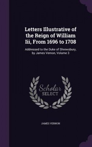 Book LETTERS ILLUSTRATIVE OF THE REIGN OF WIL JAMES VERNON