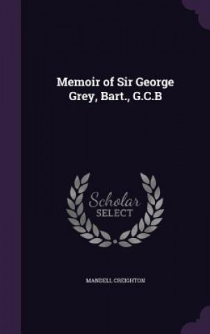 Carte MEMOIR OF SIR GEORGE GREY, BART., G.C.B MANDELL CREIGHTON